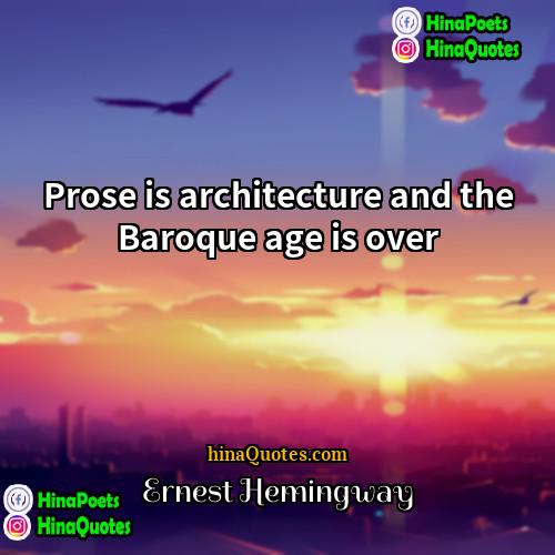 Ernest Hemingway Quotes | Prose is architecture and the Baroque age